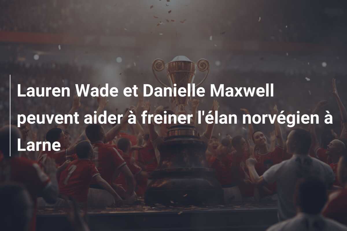 Lauren Wade et Danielle Maxwell peuvent aider à freiner l'élan norvégien à Larne