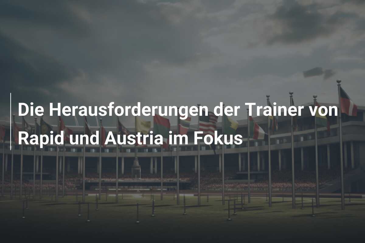Die Herausforderungen der Trainer von Rapid und Austria im Fokus