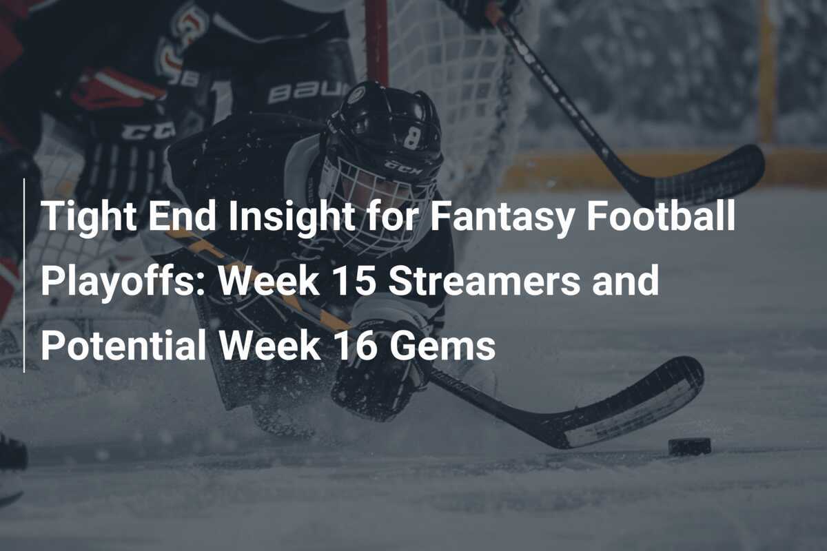 Wichtige Einblicke zu Tight Ends für die Fantasy Football Playoffs: Streamer für Woche 15 und potenzielle Geheimtipps für Woche 16