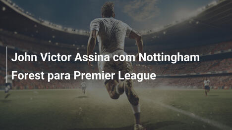 John Victor Assina com Nottingham Forest para Premier League