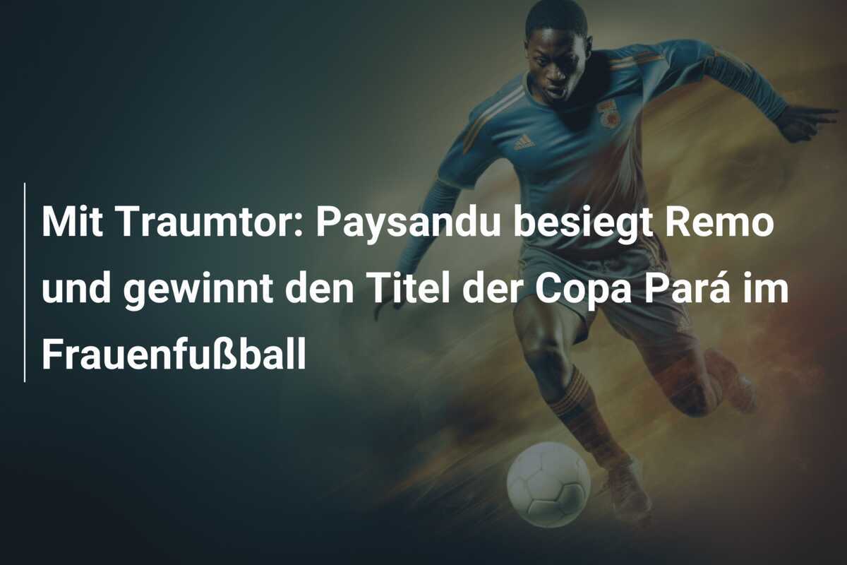 Mit Traumtor: Paysandu besiegt Remo und gewinnt den Titel der Copa Pará im Frauenfußball