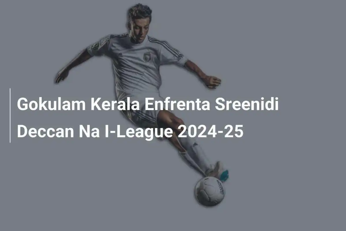 Gokulam Kerala Enfrenta Sreenidi Deccan Na I-League 2024-25