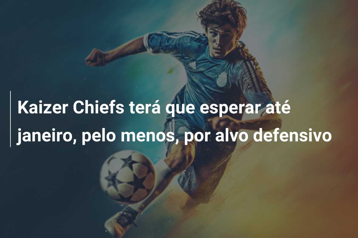 Kaizer Chiefs terá que esperar até janeiro, pelo menos, por alvo defensivo