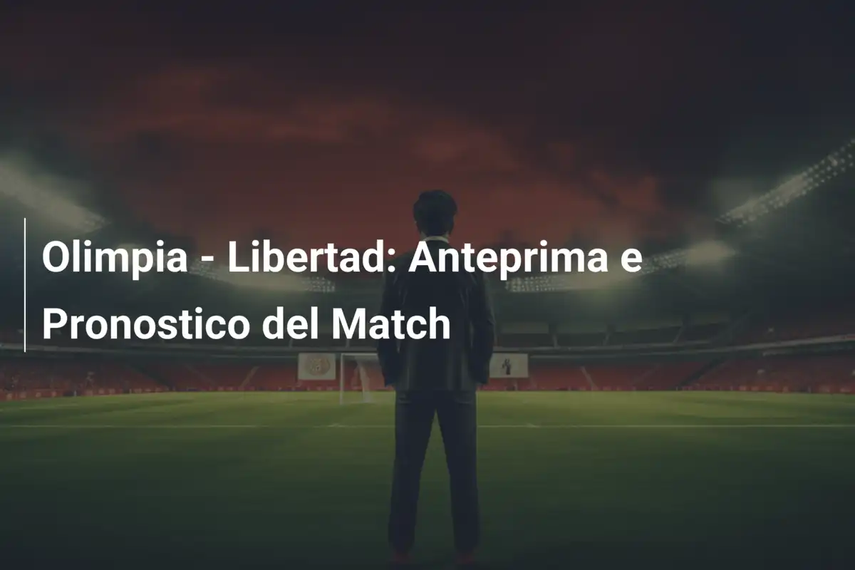 Olimpia - Libertad: Anteprima e Pronostico del Match