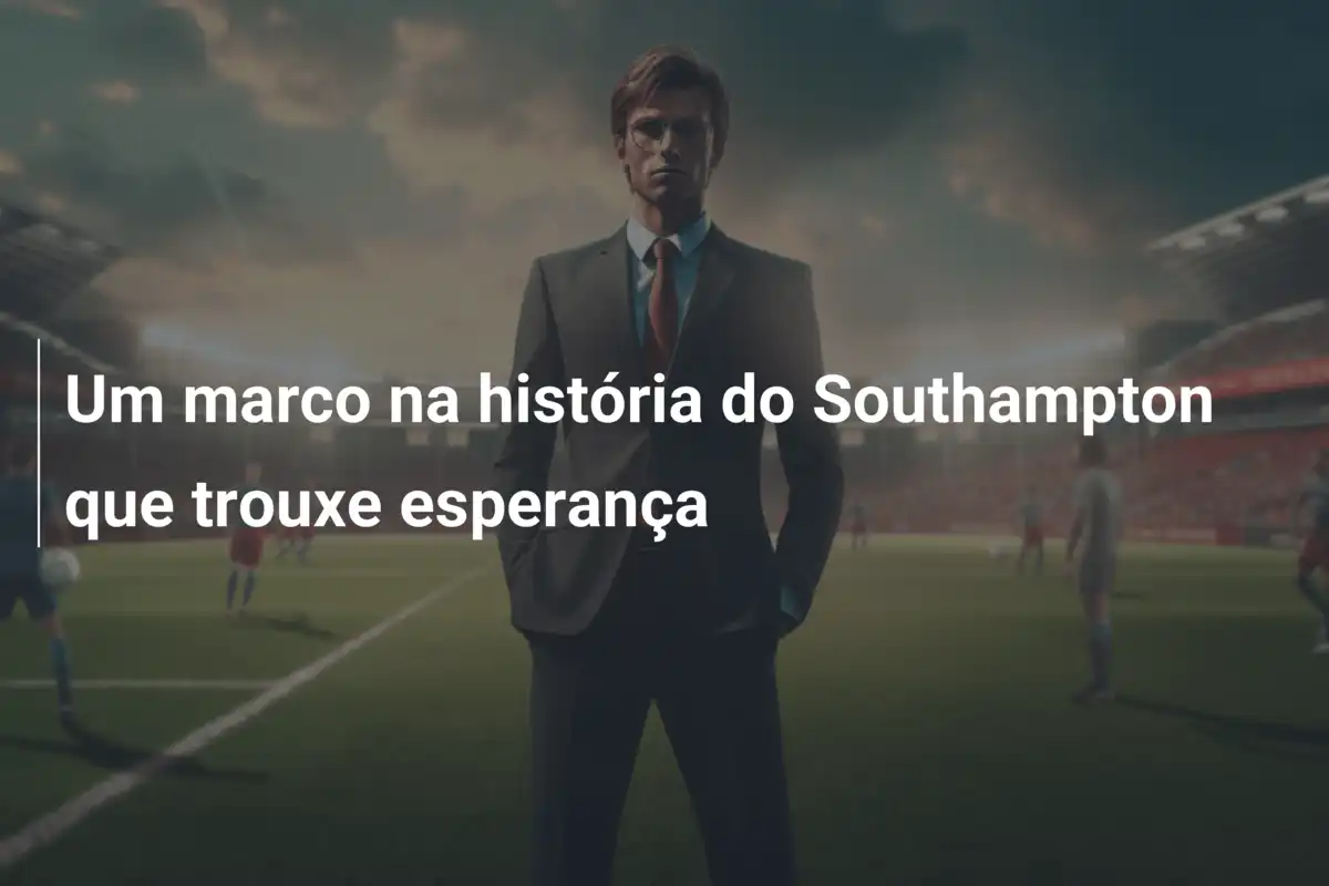 Um marco na história do Southampton que trouxe esperança