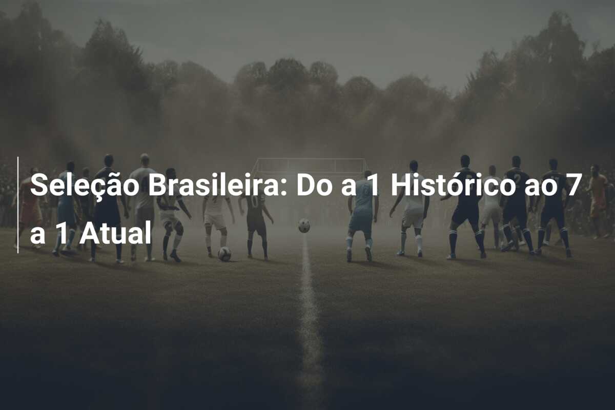 Seleção Brasileira: Do  a 1 Histórico ao 7 a 1 Atual