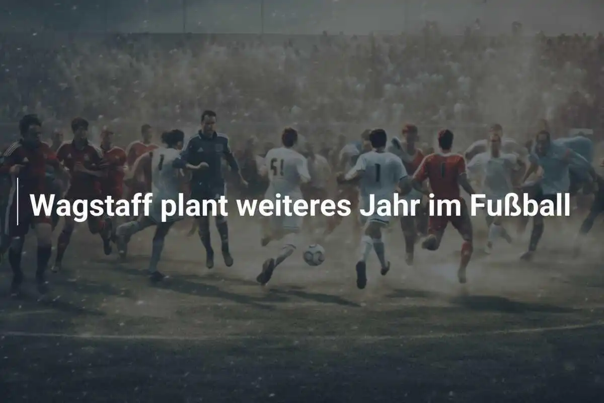 Wagstaff plant weiteres Jahr im Fußball