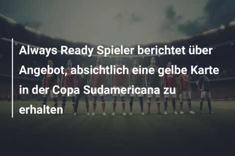 Always Ready Spieler berichtet über Angebot, absichtlich eine gelbe Karte in der Copa Sudamericana zu erhalten