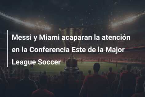 Messi y Miami acaparan la atención en la Conferencia Este de la Major League Soccer