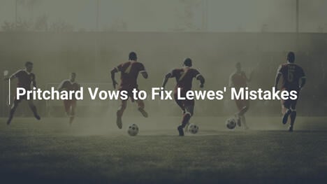 Pritchard Obiecuje Naprawić Błędy Lewes