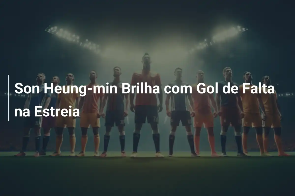 Son Heung-min Brilha com Gol de Falta na Estreia