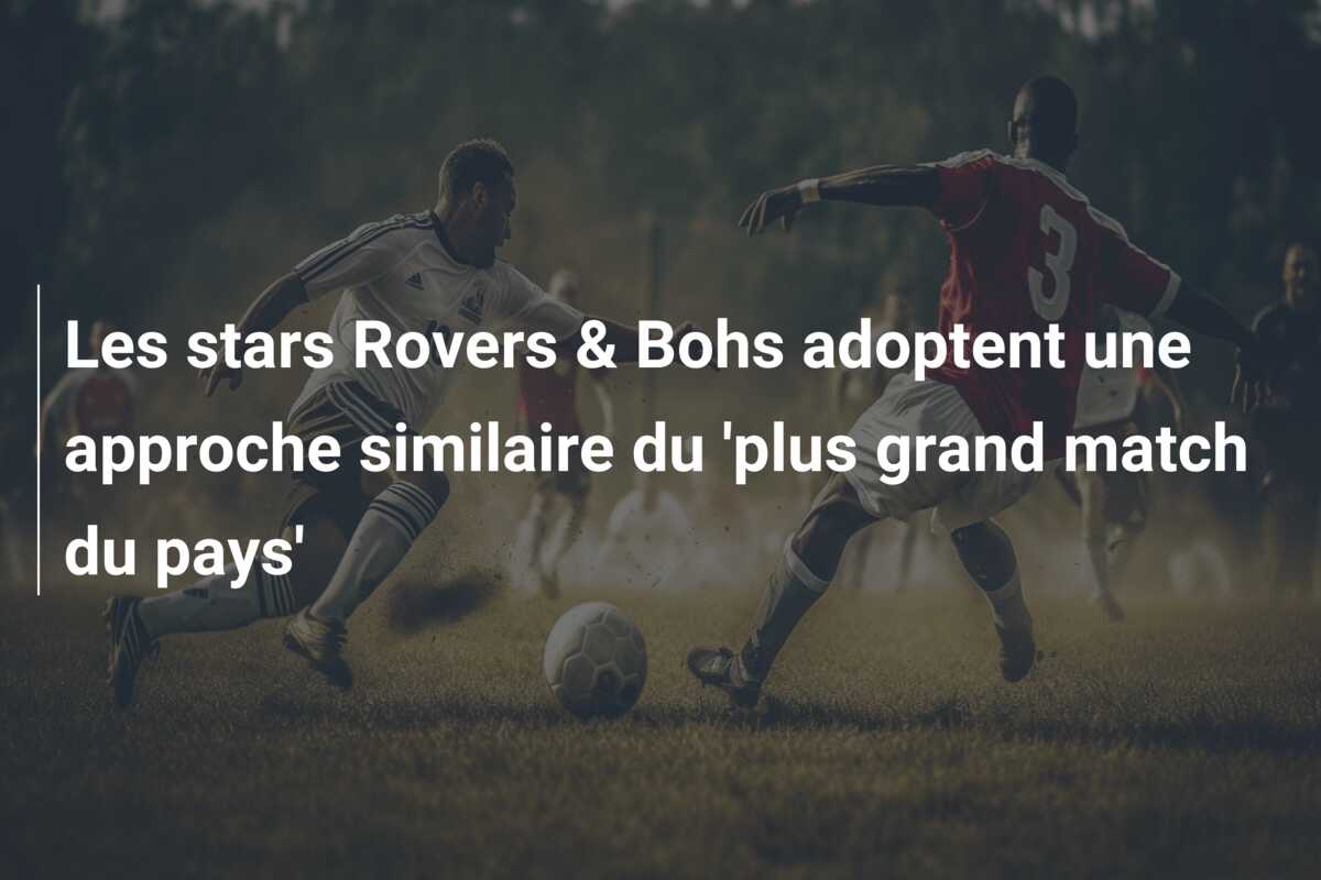 Les stars Rovers & Bohs adoptent une approche similaire du ‘plus grand match du pays’