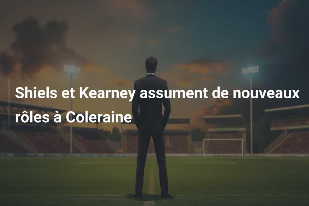 Shiels et Kearney assument de nouveaux rôles à Coleraine