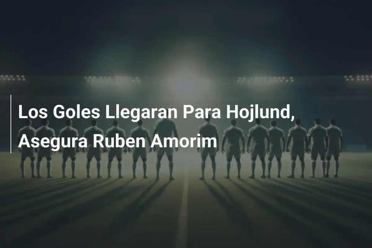 Los Goles Llegaran Para Hojlund, Asegura Ruben Amorim