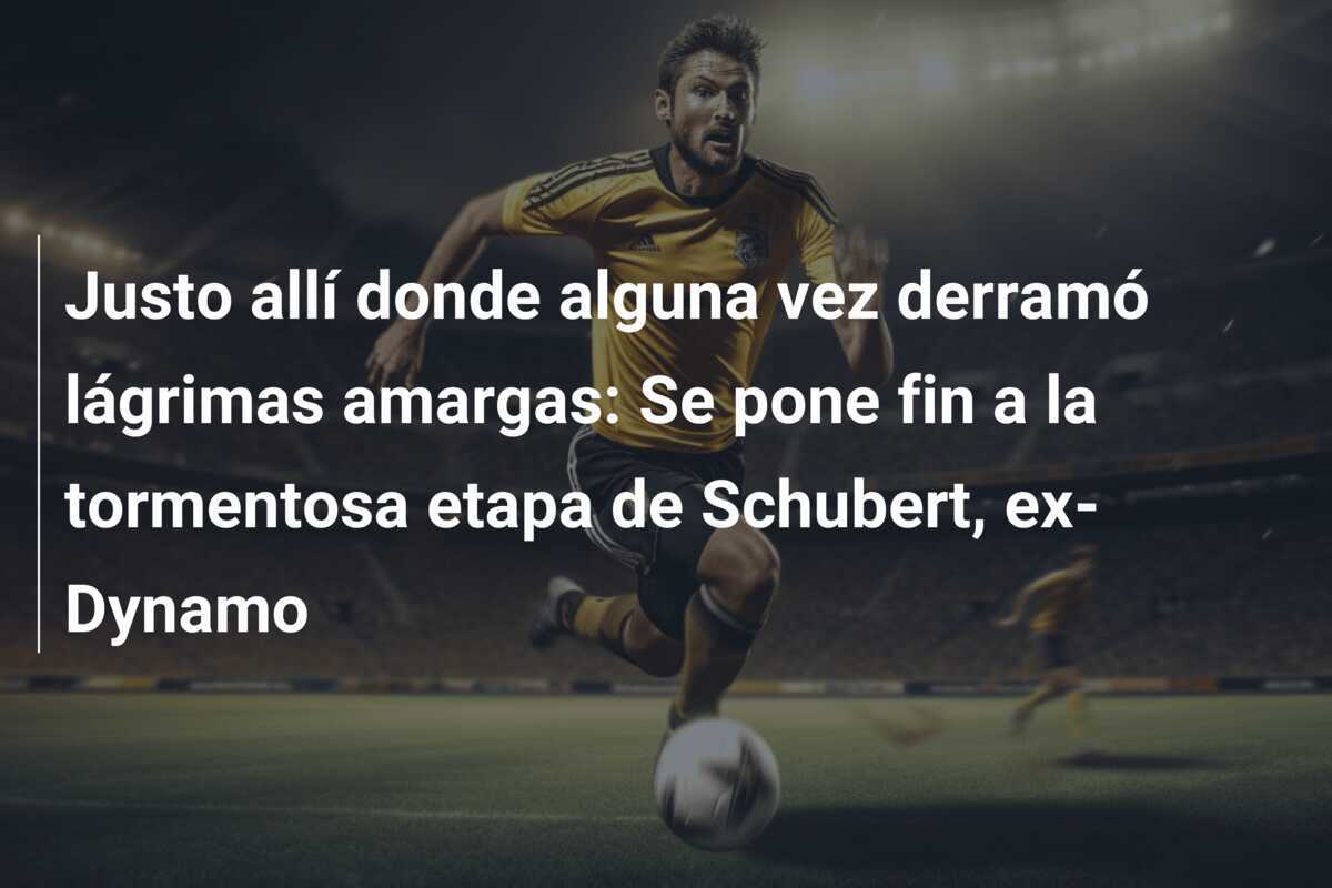 Justo allí donde alguna vez derramó lágrimas amargas: Se pone fin a la tormentosa etapa de Schubert, ex-Dynamo