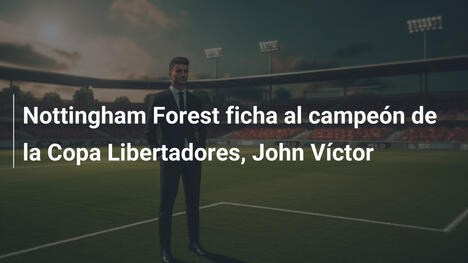 Nottingham Forest ficha al campeón de la Copa Libertadores, John Víctor