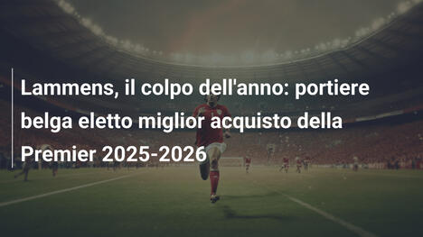 Lammens, il colpo dell'anno: portiere belga eletto miglior acquisto della Premier 2025-2026