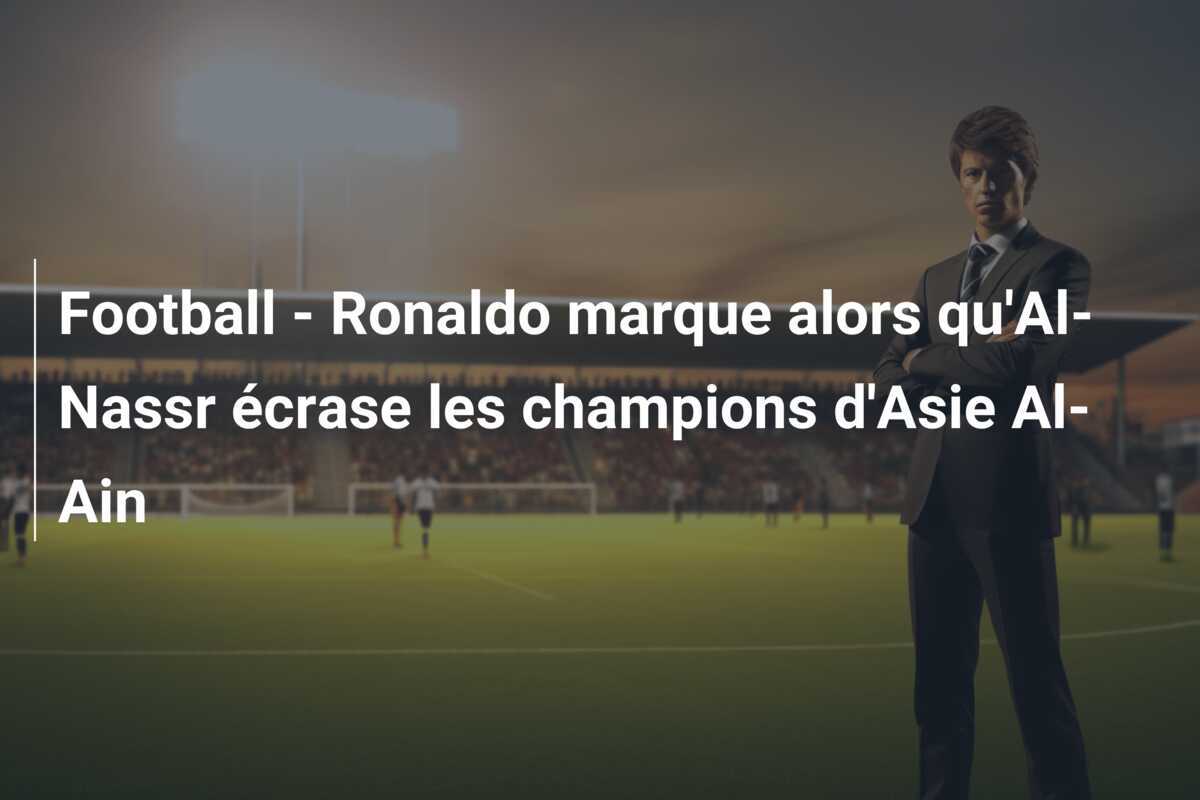 Football - Ronaldo marque alors qu'Al-Nassr écrase les champions d'Asie Al-Ain