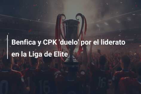 Benfica y CPK ‘duelo’ por el liderato en la Liga de Elite