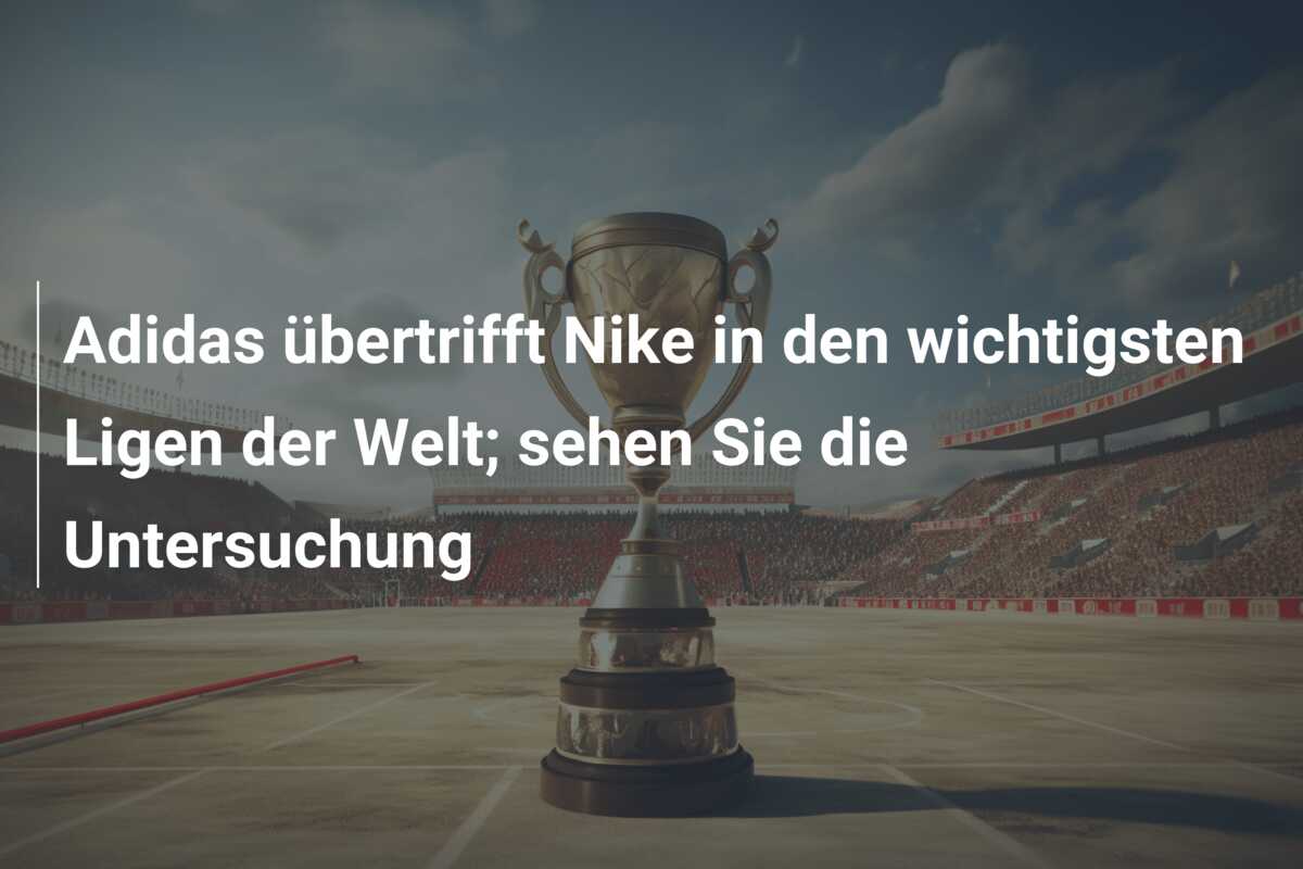 Adidas übertrifft Nike in den wichtigsten Ligen der Welt; sehen Sie die Untersuchung