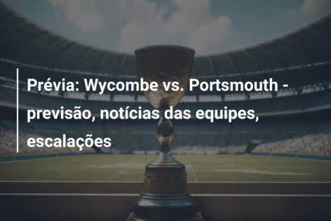 Prévia: Wycombe vs. Portsmouth – previsão, notícias das equipes, escalações