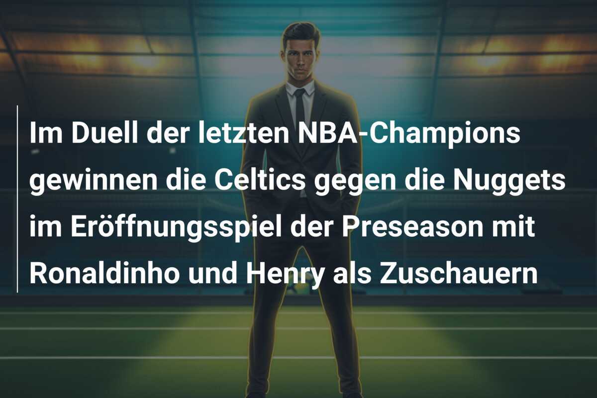 Im Duell der letzten NBA-Champions gewinnen die Celtics gegen die Nuggets im Eröffnungsspiel der Preseason mit Ronaldinho und Henry als Zuschauern