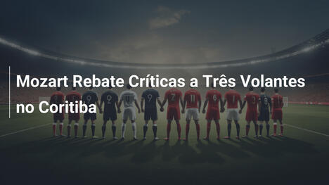 Mozart Rebate Críticas a Três Volantes no Coritiba