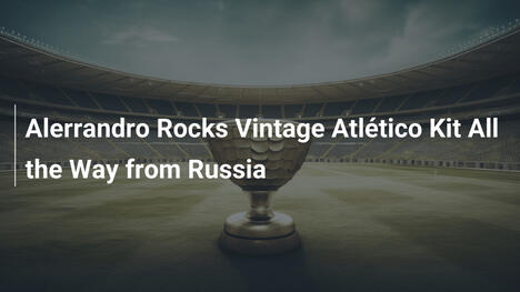 Alerrandro sfoggia la maglia vintage dell'Atlético dalla Russia