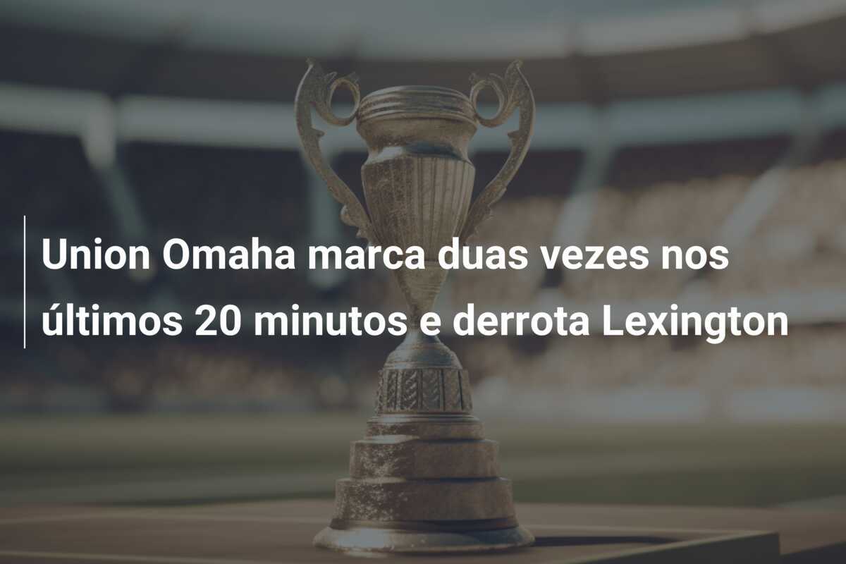 Union Omaha marca duas vezes nos últimos 20 minutos e derrota Lexington