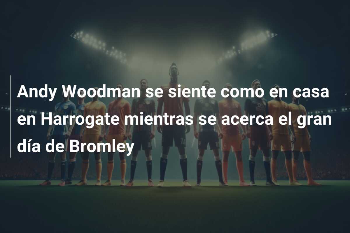 Andy Woodman se siente como en casa en Harrogate mientras se acerca el gran día de Bromley
