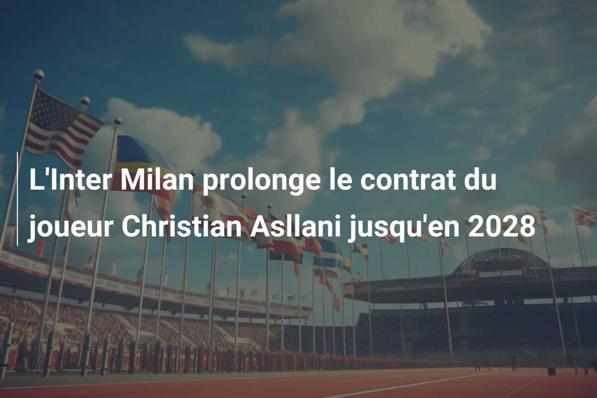 L'Inter Milan prolonge le contrat du joueur Christian Asllani jusqu'en 2028
