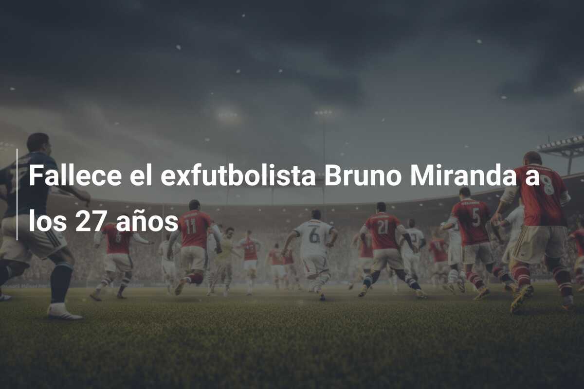 Fallece el exfutbolista Bruno Miranda a los 27 años