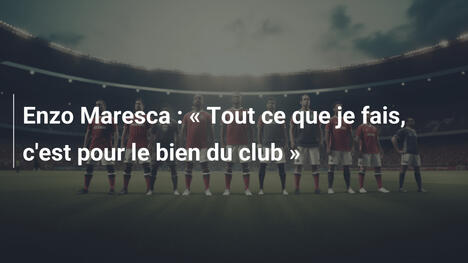 Enzo Maresca : « Tout ce que je fais, c'est pour le bien du club »