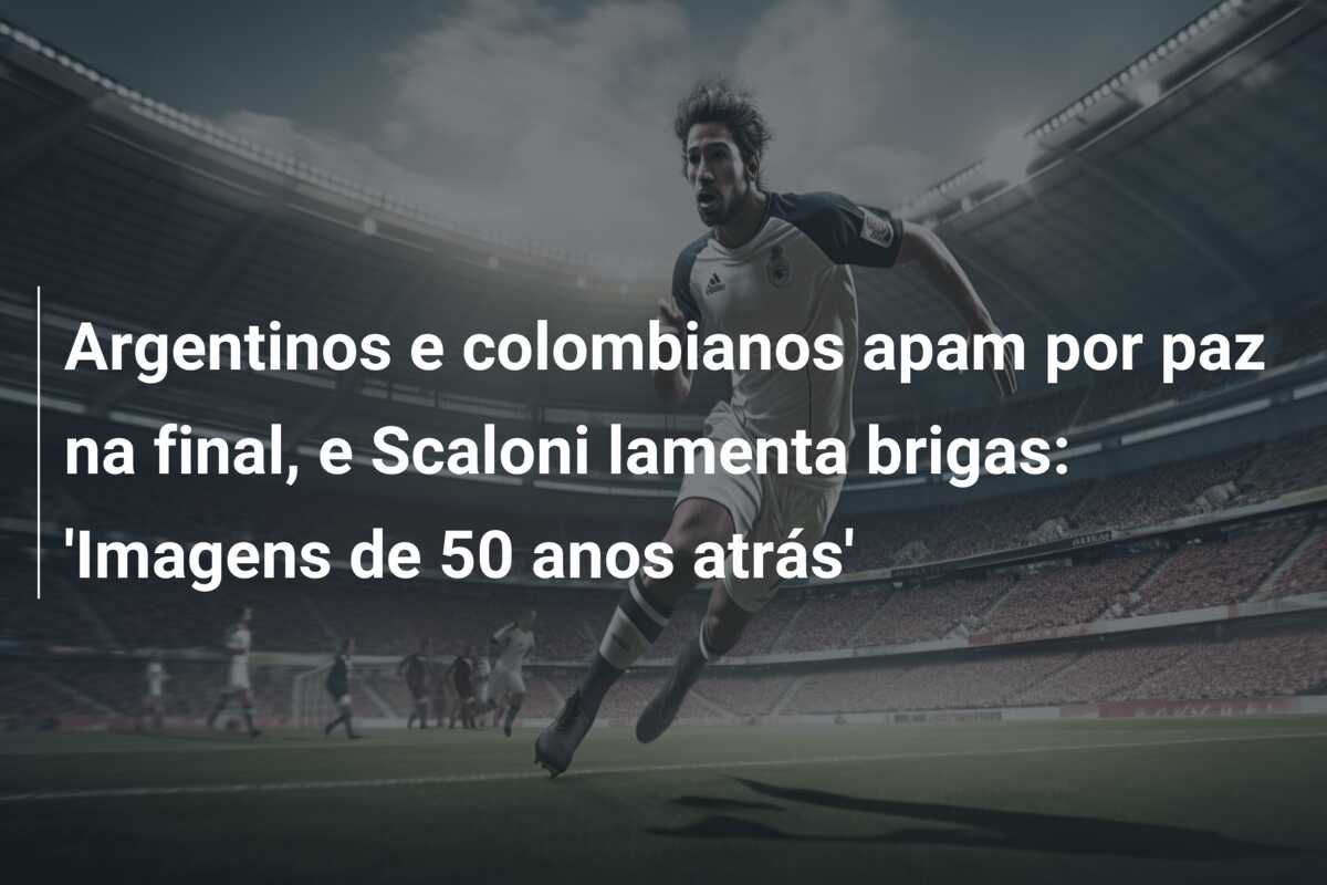 Argentinos e colombianos apam por paz na final, e Scaloni lamenta brigas: ‘Imagens de 50 anos atrás’