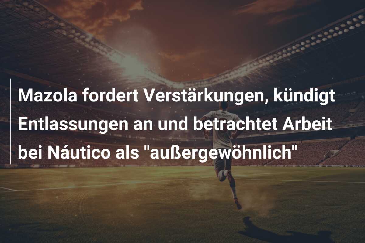 Mazola fordert Verstärkungen, kündigt Entlassungen an und betrachtet Arbeit bei Náutico als “außergewöhnlich”