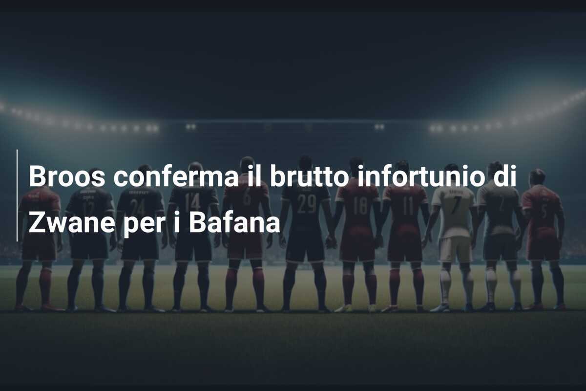 Broos conferma il brutto infortunio di Zwane per i Bafana