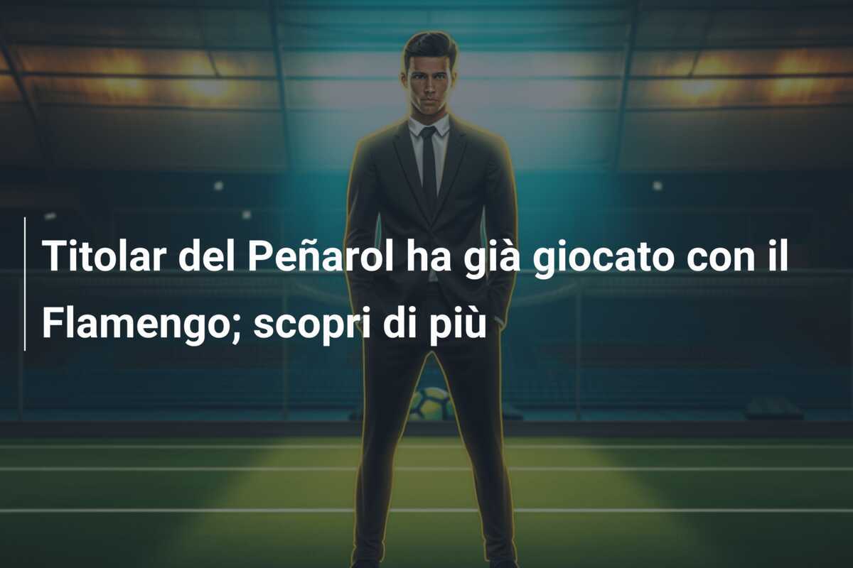 Titolar del Peñarol ha già giocato con il Flamengo; scopri di più