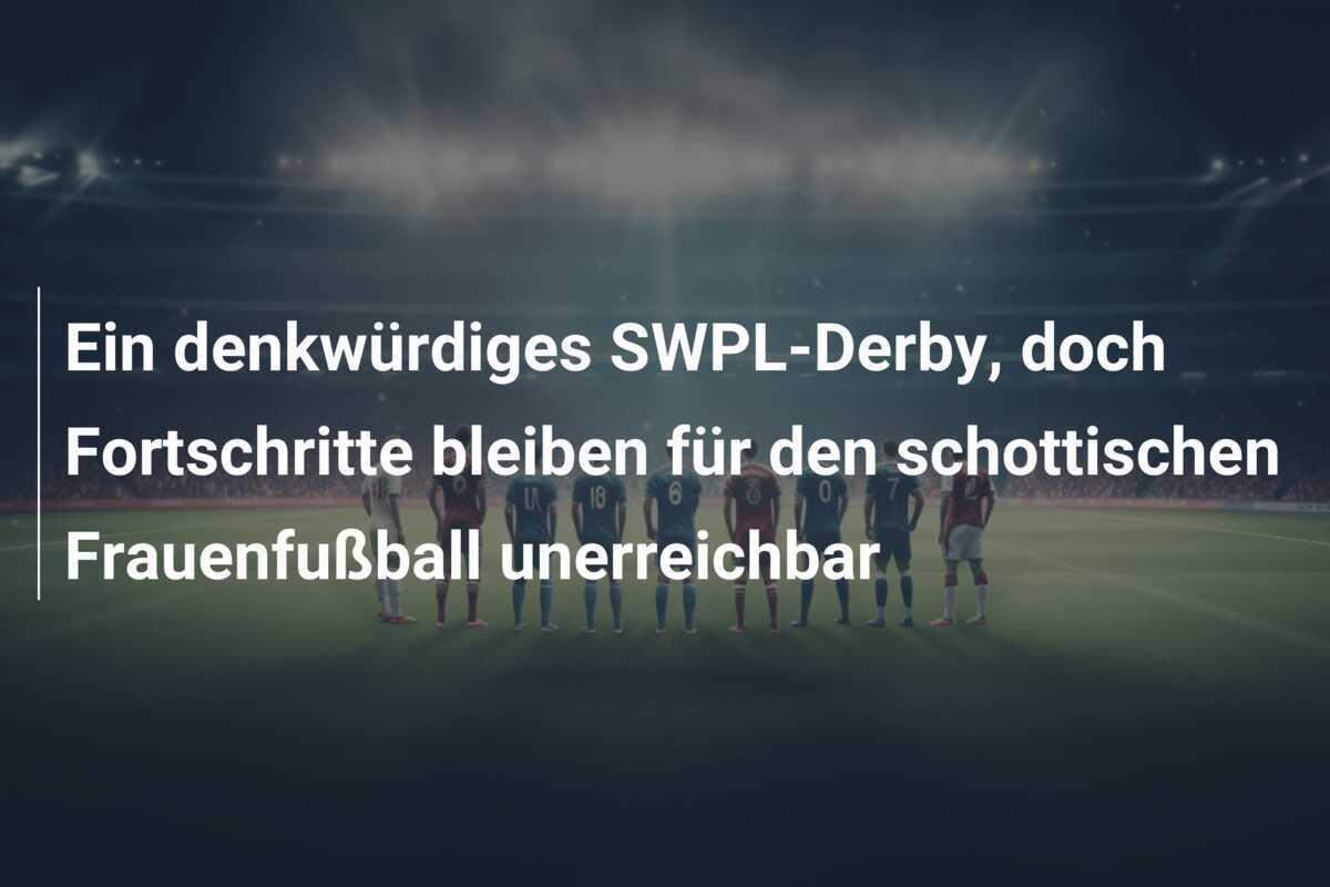 Ein denkwürdiges SWPL-Derby, doch Fortschritte bleiben für den schottischen Frauenfußball unerreichbar