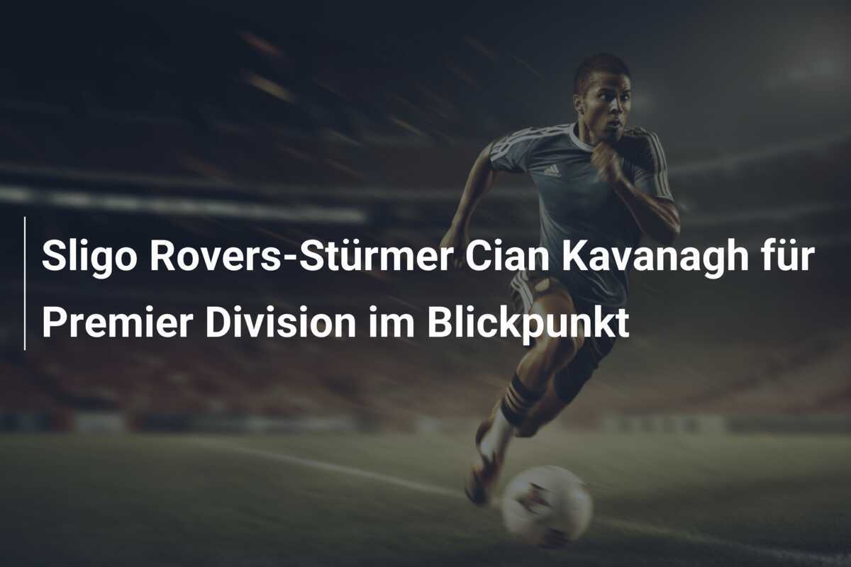 Sligo Rovers-Stürmer Cian Kavanagh für Premier Division im Blickpunkt