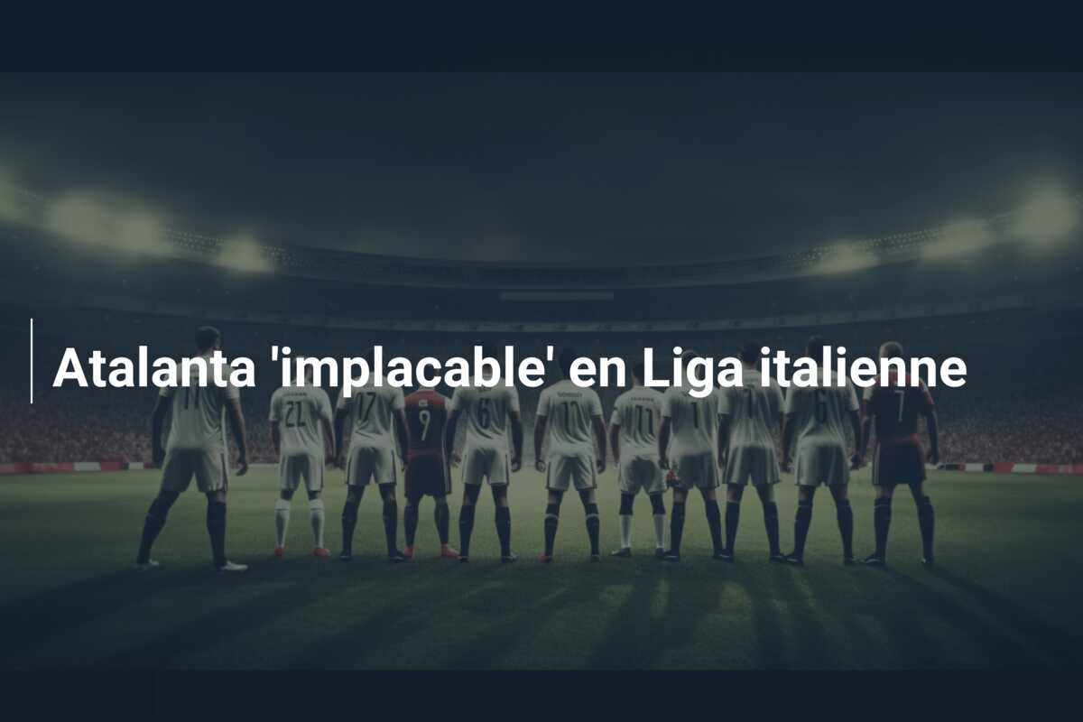 Atalanta ‘implacable’ en Liga italienne