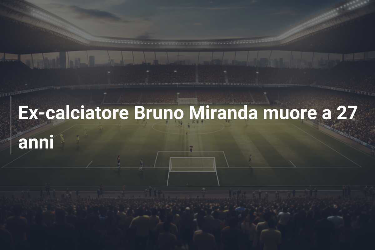 Ex-calciatore Bruno Miranda muore a 27 anni