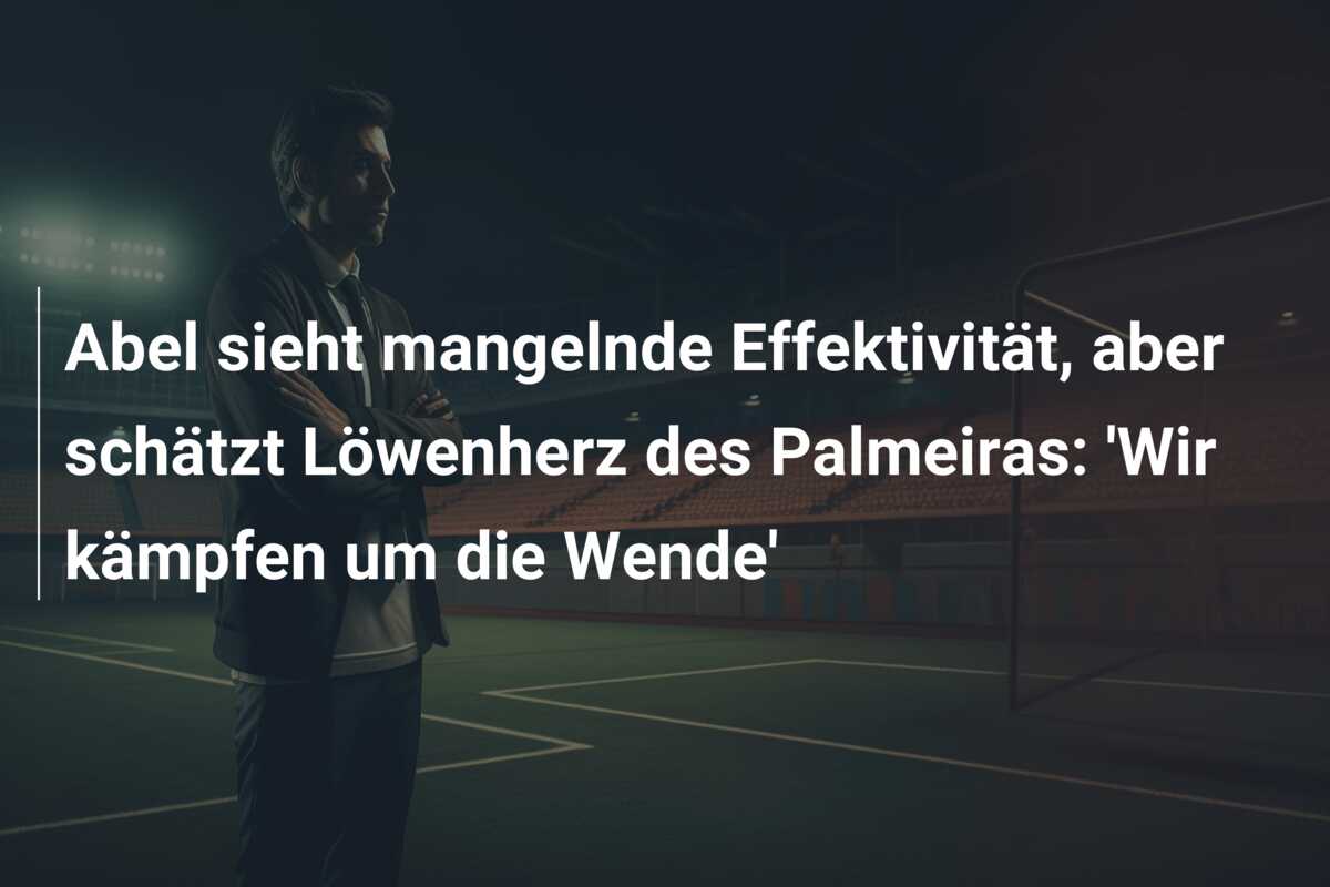 Abel sieht mangelnde Effektivität, aber schätzt Löwenherz des Palmeiras: ‘Wir kämpfen um die Wende’