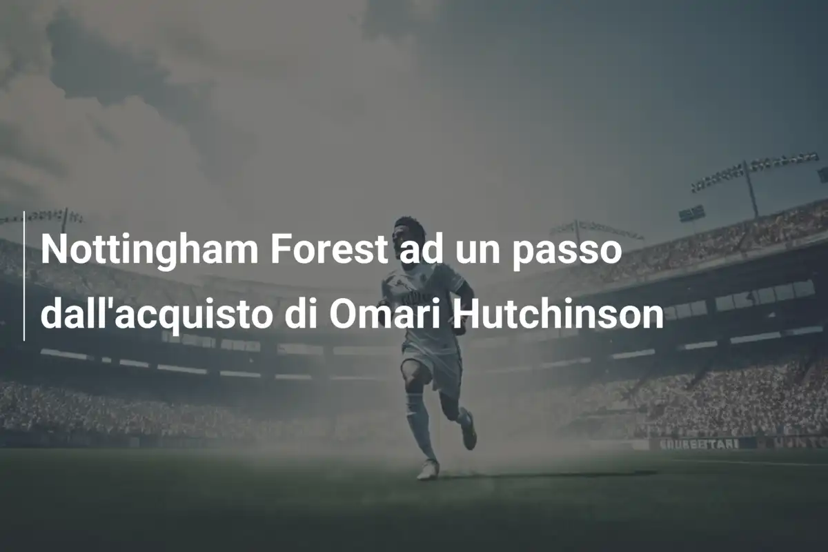 Nottingham Forest ad un passo dall'acquisto di Omari Hutchinson