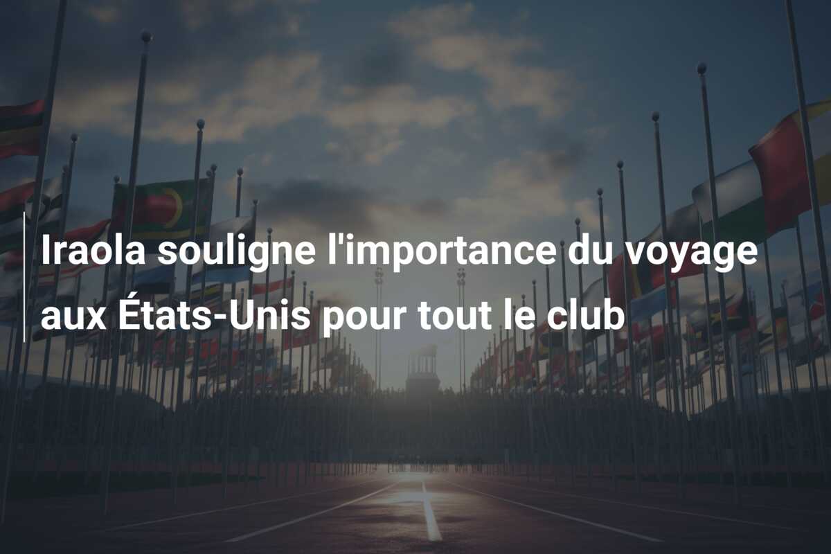 Iraola souligne l’importance du voyage aux États-Unis pour tout le club