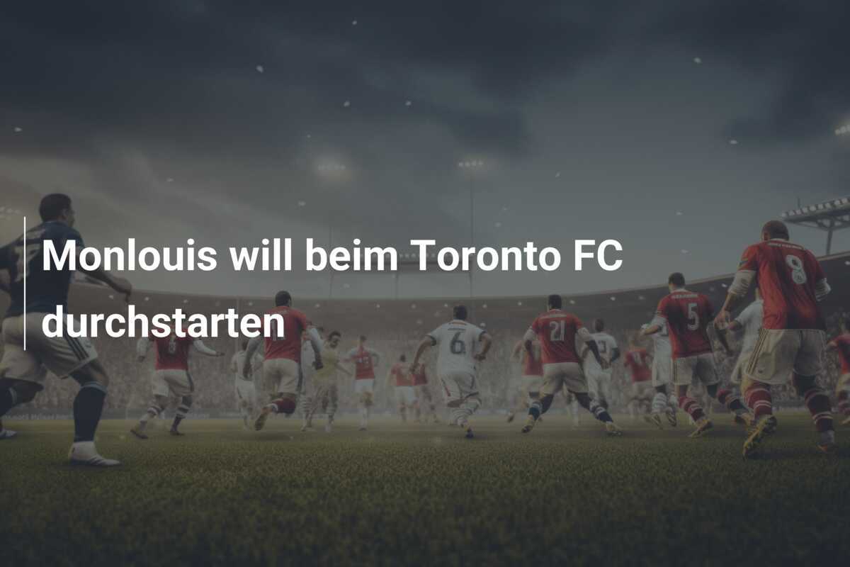 Monlouis will beim Toronto FC durchstarten