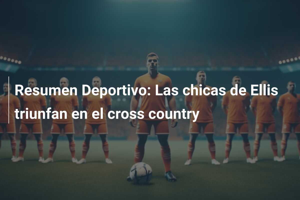 Resumen Deportivo: Las chicas de Ellis triunfan en el cross country