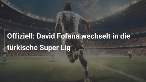 Offiziell: David Fofana wechselt in die türkische Super Lig