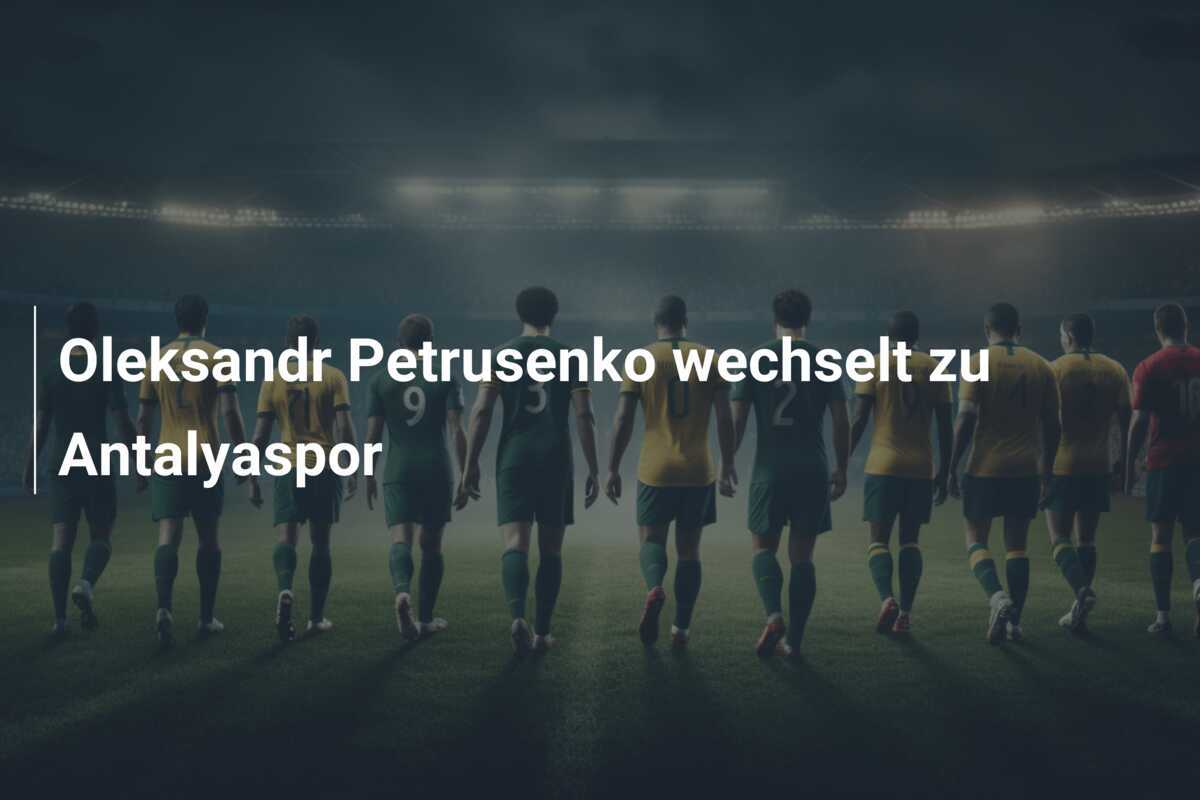 Oleksandr Petrusenko wechselt zu Antalyaspor