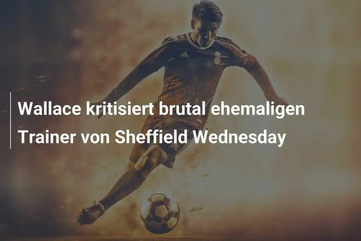 Wallace kritisiert brutal ehemaligen Trainer von Sheffield Wednesday