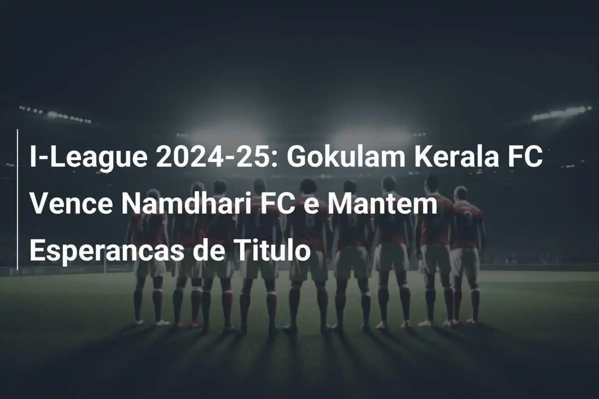 I-League 2024-25: Gokulam Kerala FC Vence Namdhari FC e Mantem Esperancas de Titulo